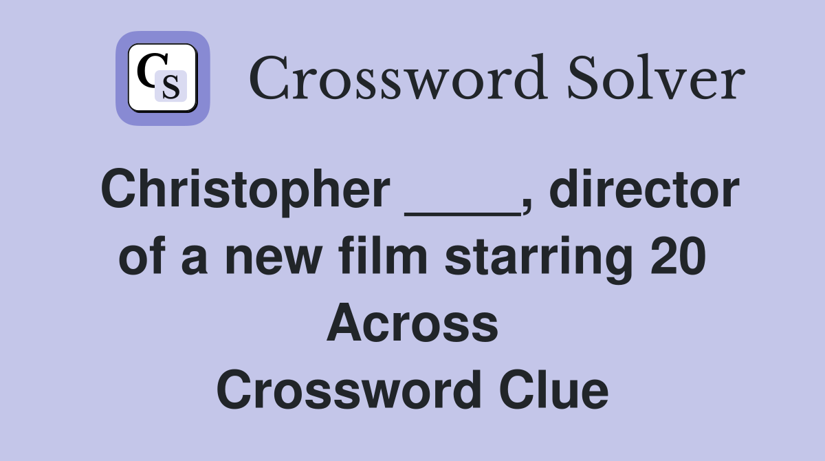 Christopher ____, director of a new film starring 20 Across Crossword Clue