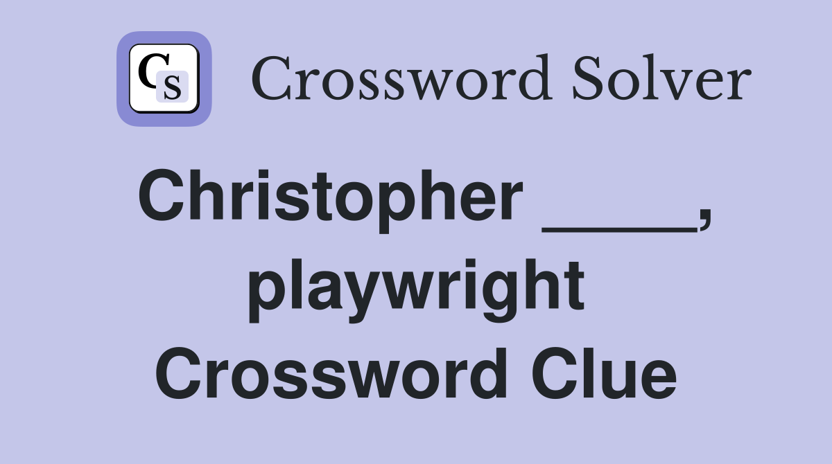 Christopher ____, playwright Crossword Clue