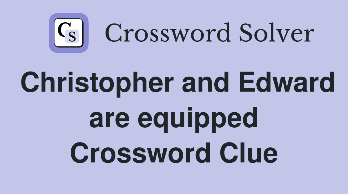 Christopher and Edward are equipped Crossword Clue
