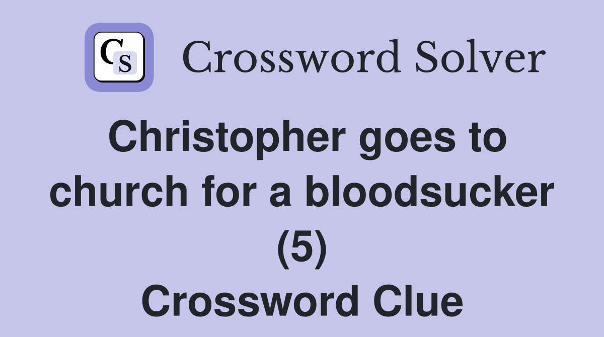 Christopher goes to church for a bloodsucker (5) Crossword Clue