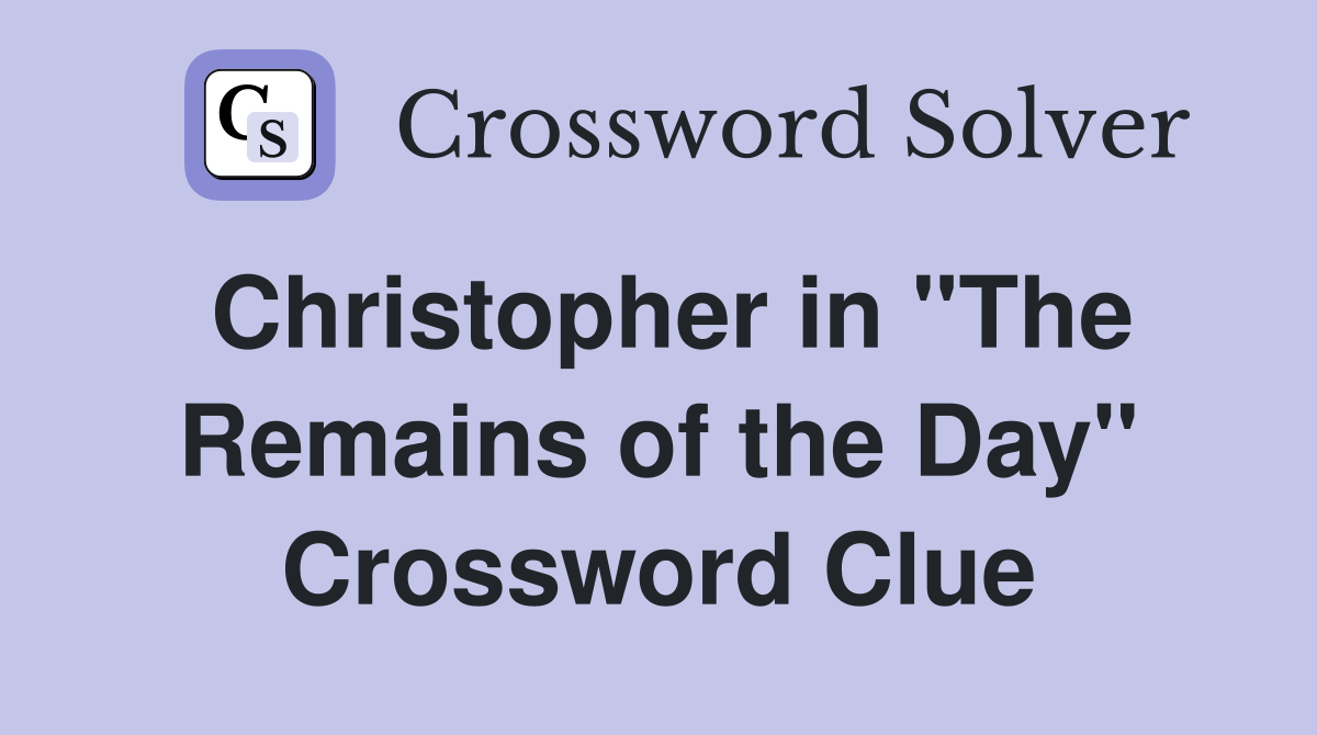 Christopher in "The Remains of the Day" Crossword Clue