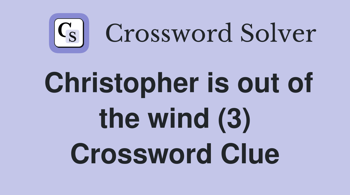 Christopher is out of the wind (3) Crossword Clue