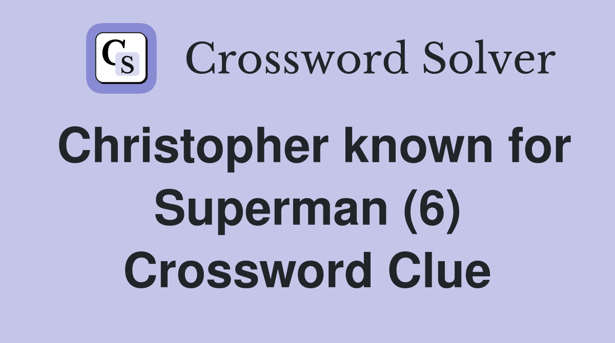 Christopher known for Superman (6) Crossword Clue