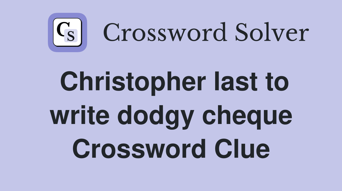 Christopher last to write dodgy cheque Crossword Clue