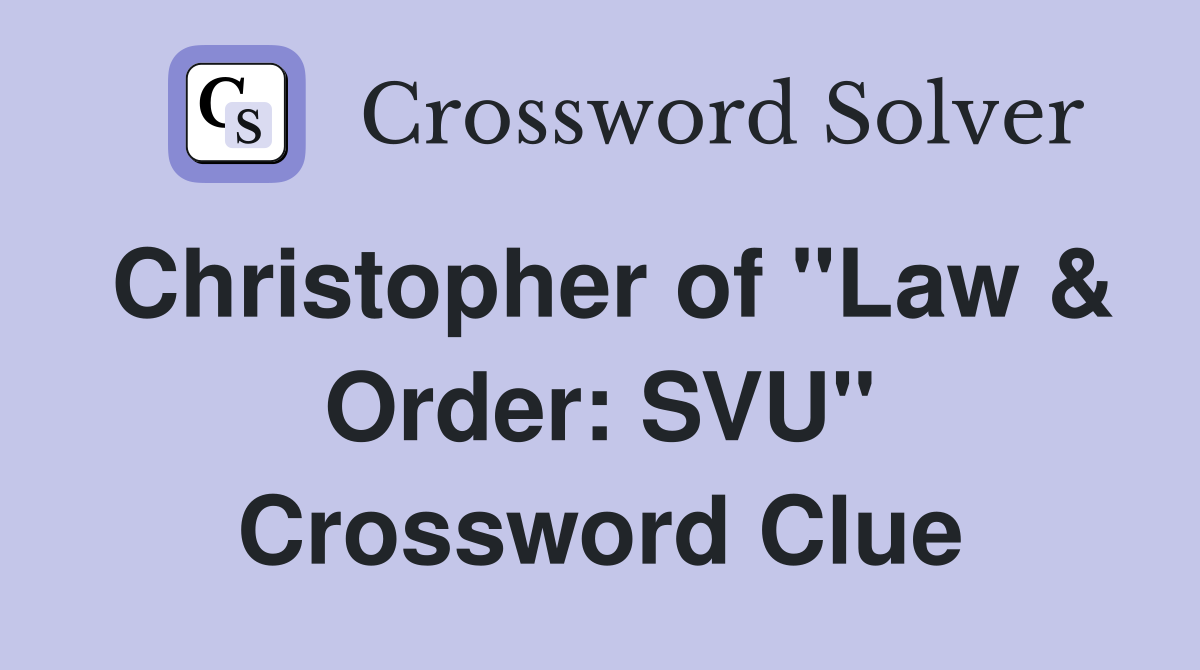 Christopher of "Law & Order: SVU" Crossword Clue