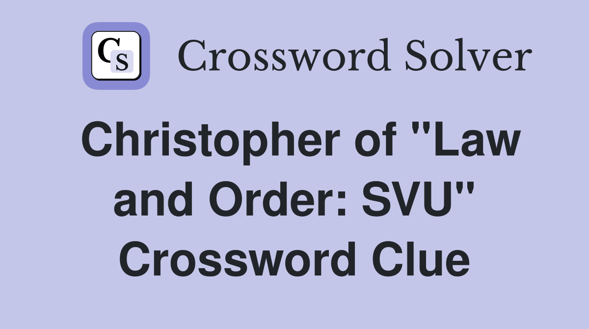 Christopher of "Law and Order: SVU" Crossword Clue