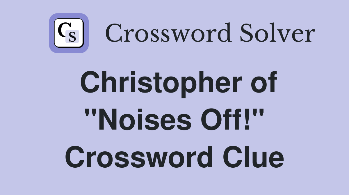 Christopher of "Noises Off!" Crossword Clue