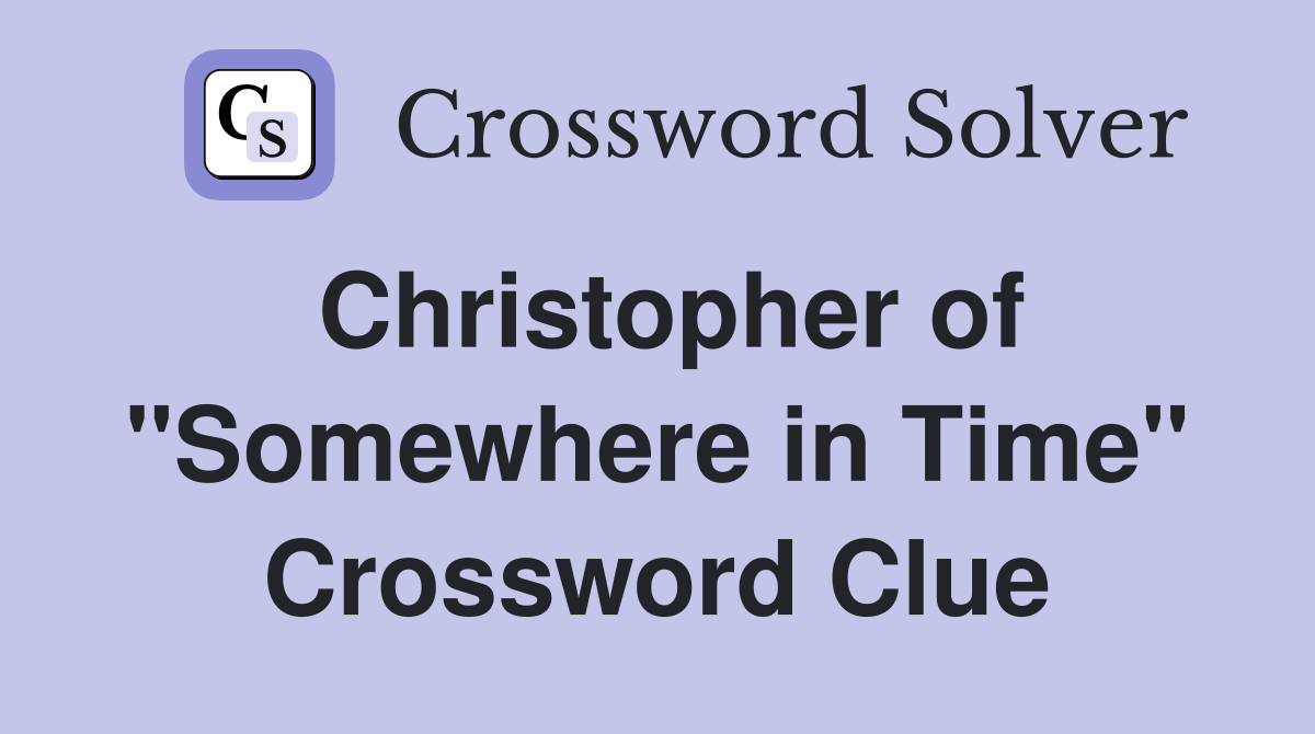 Christopher of "Somewhere in Time" Crossword Clue