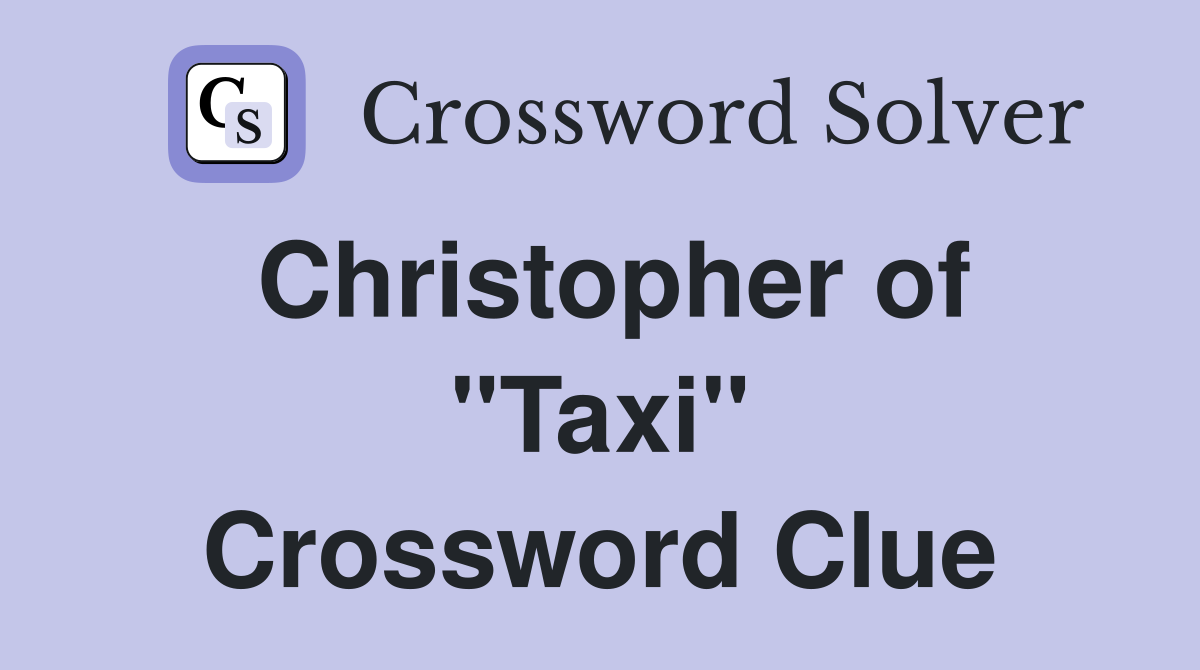 Christopher of "Taxi" Crossword Clue