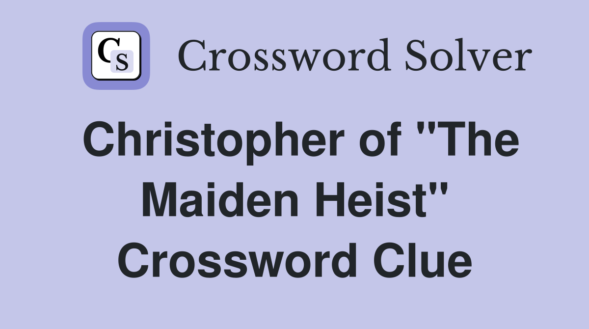 Christopher of "The Maiden Heist" Crossword Clue