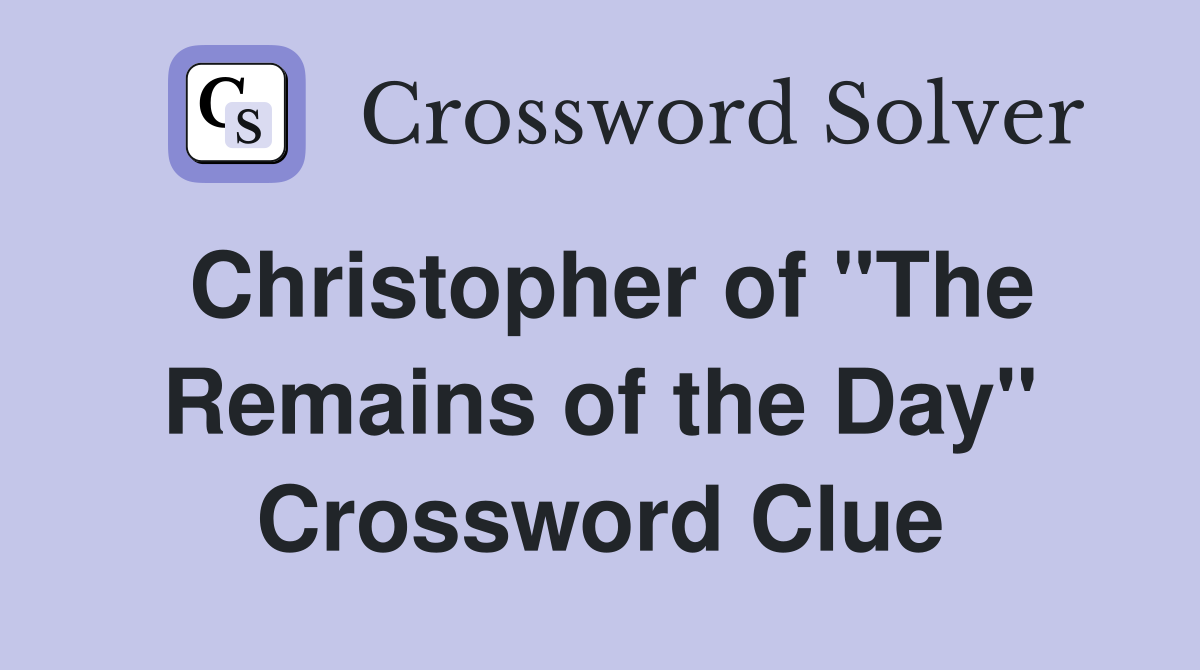 Christopher of "The Remains of the Day" Crossword Clue