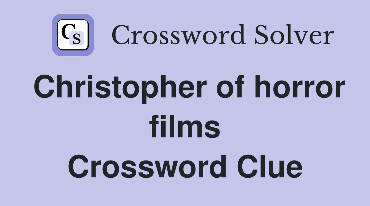 Christopher of horror films Crossword Clue
