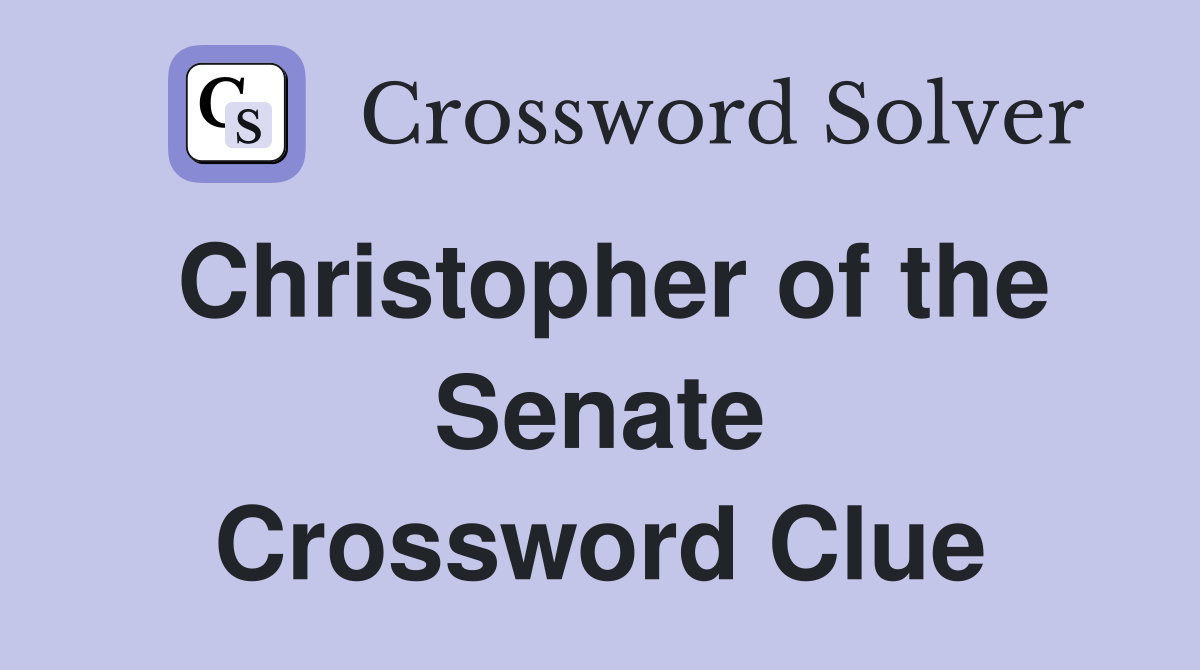 Christopher of the Senate Crossword Clue