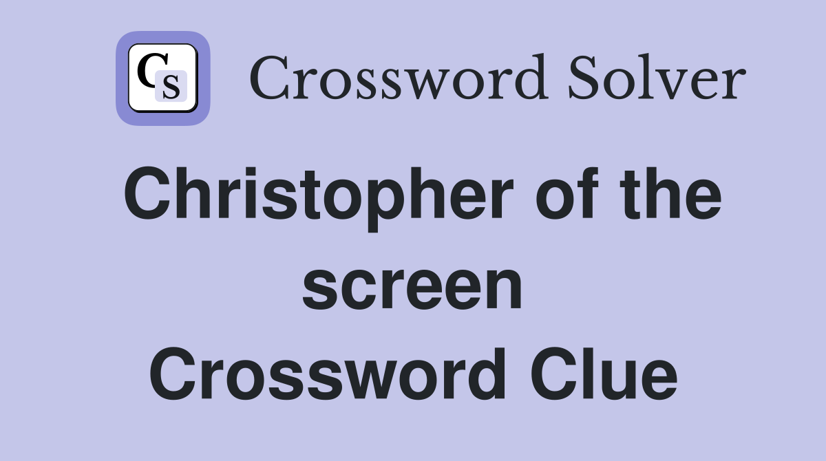 Christopher of the screen Crossword Clue