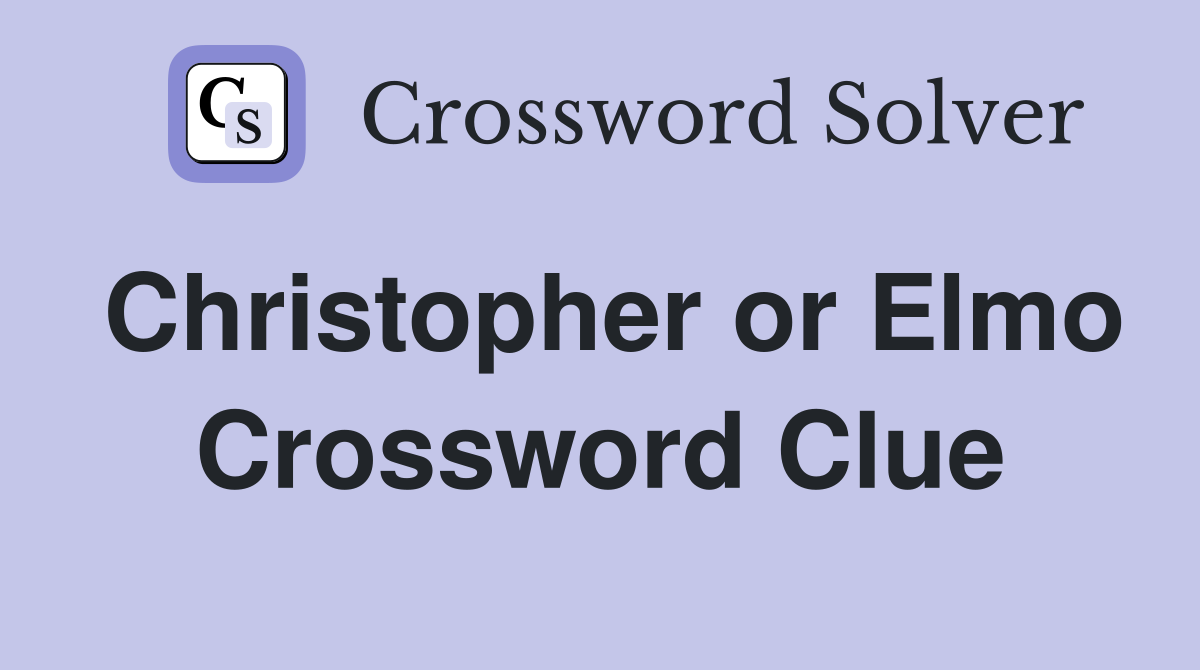 Christopher or Elmo Crossword Clue