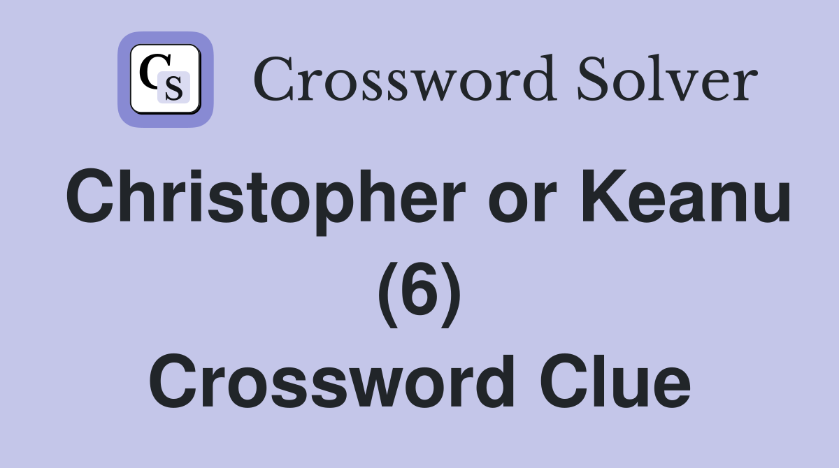 Christopher or Keanu (6) Crossword Clue