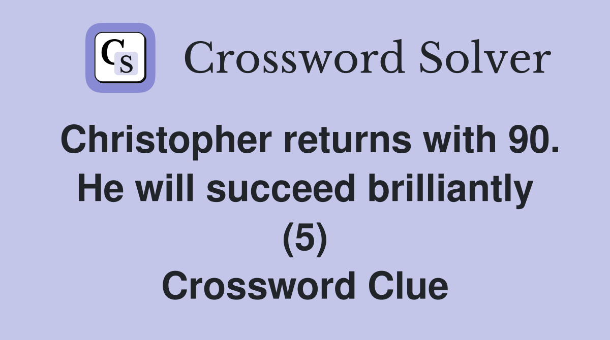 Christopher returns with 90. He will succeed brilliantly (5) Crossword Clue