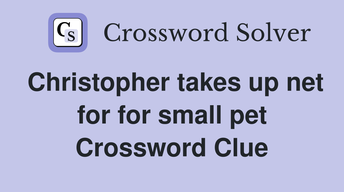 Christopher takes up net for for small pet Crossword Clue