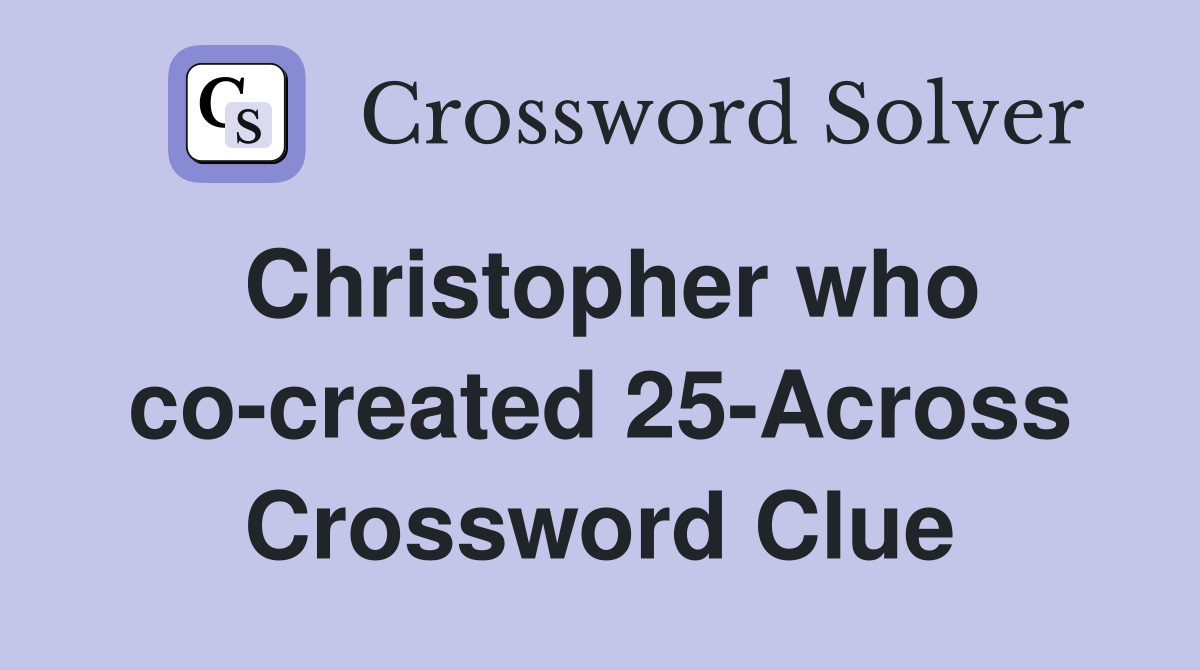 Christopher who co-created 25-Across Crossword Clue