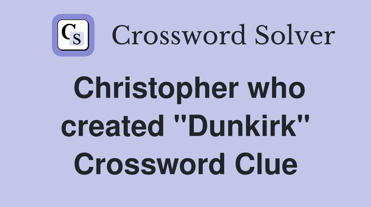 Christopher who created "Dunkirk" Crossword Clue
