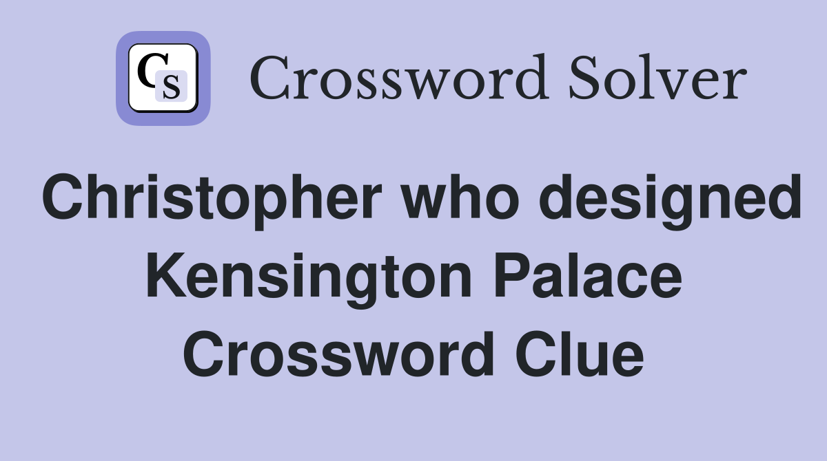 Christopher who designed Kensington Palace Crossword Clue