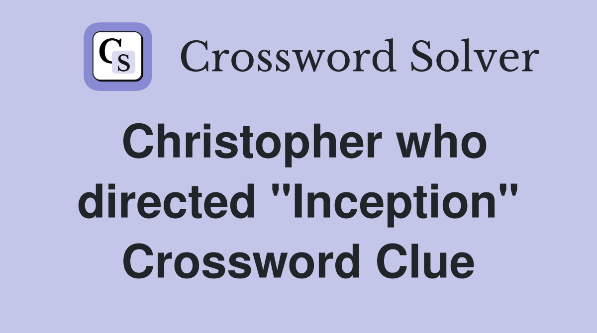 Christopher who directed "Inception" Crossword Clue