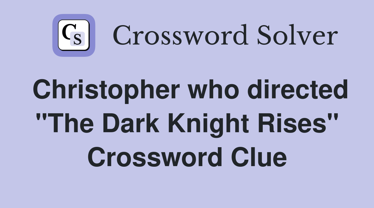Christopher who directed "The Dark Knight Rises" Crossword Clue