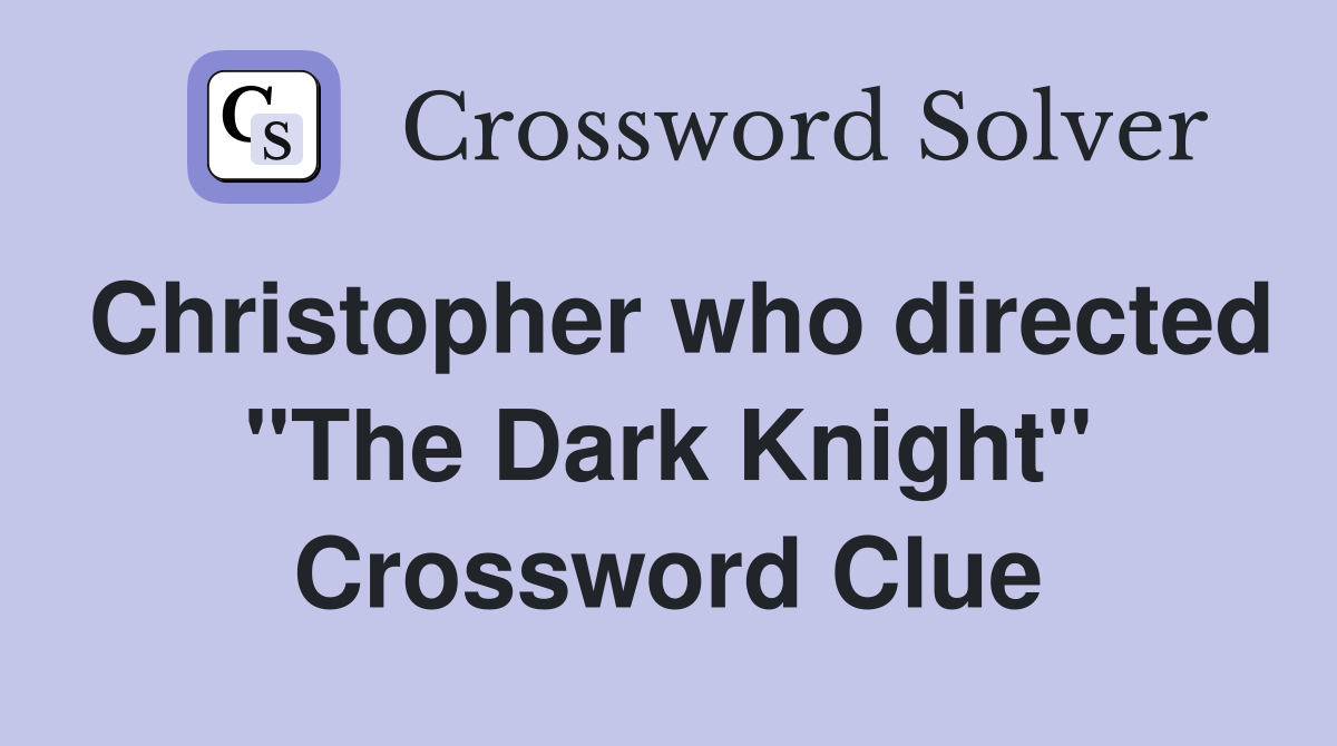 Christopher who directed "The Dark Knight" Crossword Clue
