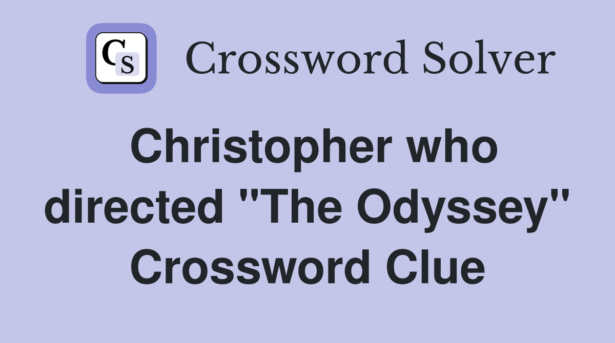 Christopher who directed "The Odyssey" Crossword Clue