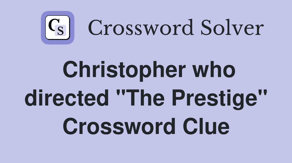 Christopher who directed "The Prestige" Crossword Clue