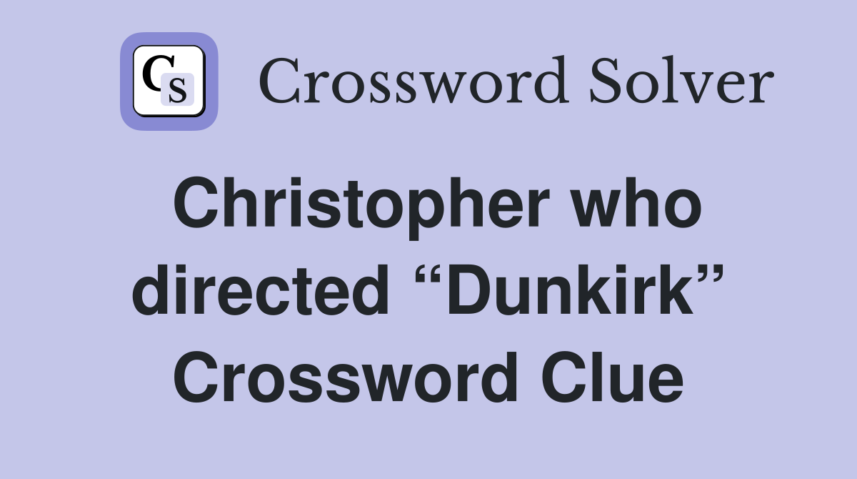 Christopher who directed “Dunkirk” Crossword Clue