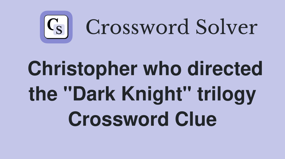 Christopher who directed the "Dark Knight" trilogy Crossword Clue