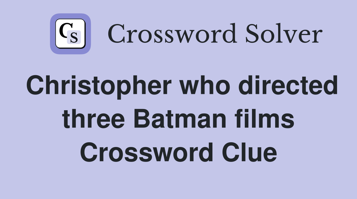 Christopher who directed three Batman films Crossword Clue