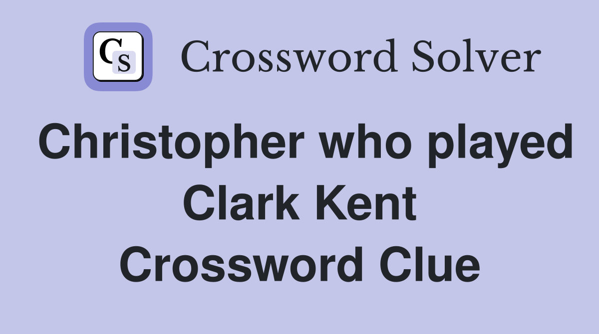 Christopher who played Clark Kent Crossword Clue