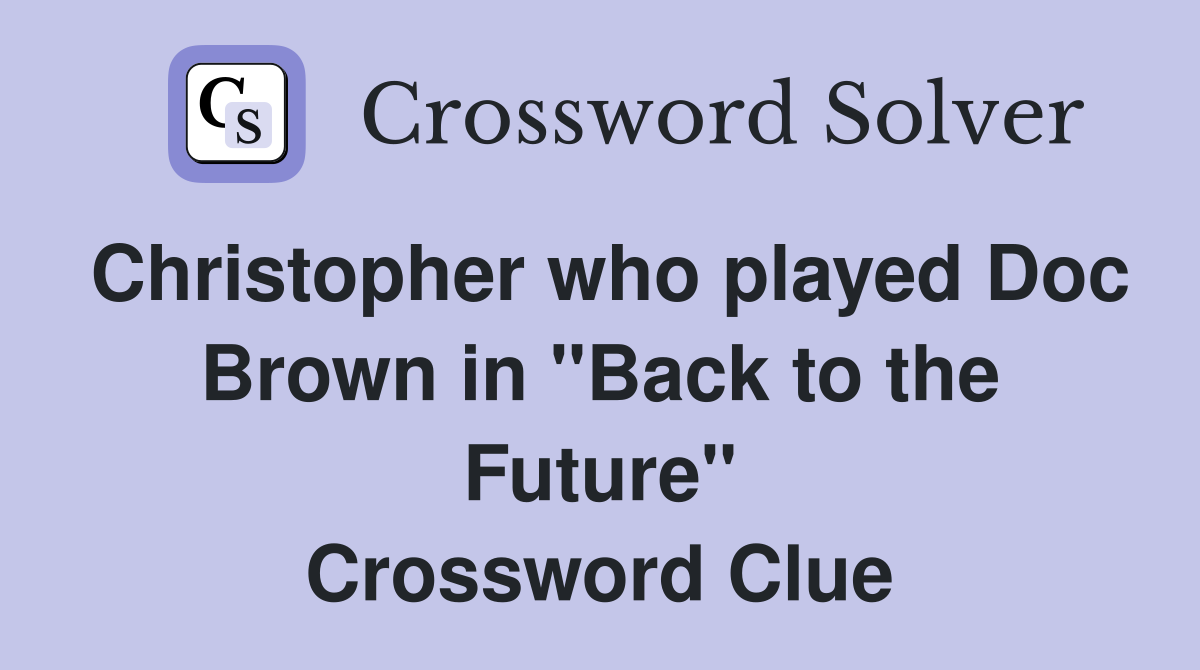 Christopher who played Doc Brown in "Back to the Future" Crossword Clue