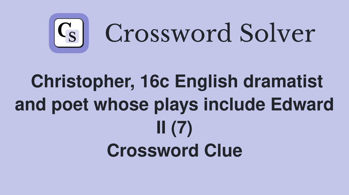 Christopher, 16c English dramatist and poet whose plays include Edward II (7) Crossword Clue
