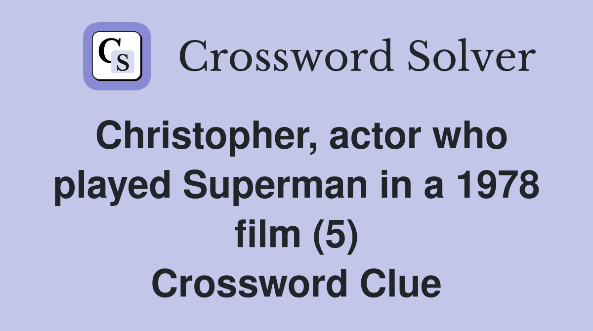 Christopher, actor who played Superman in a 1978 film (5) Crossword Clue