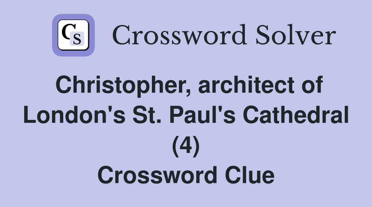 Christopher, architect of London's St. Paul's Cathedral (4) Crossword Clue