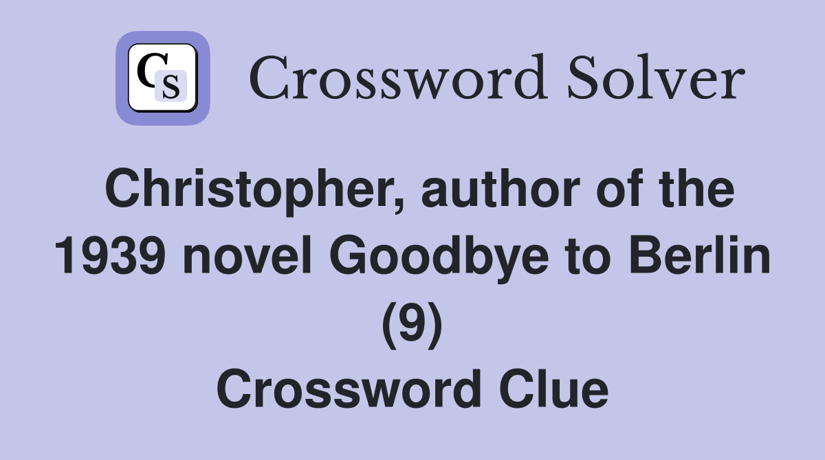 Christopher, author of the 1939 novel Goodbye to Berlin (9) Crossword Clue