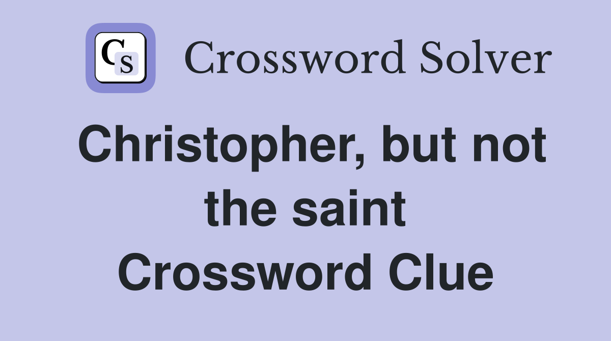 Christopher, but not the saint Crossword Clue