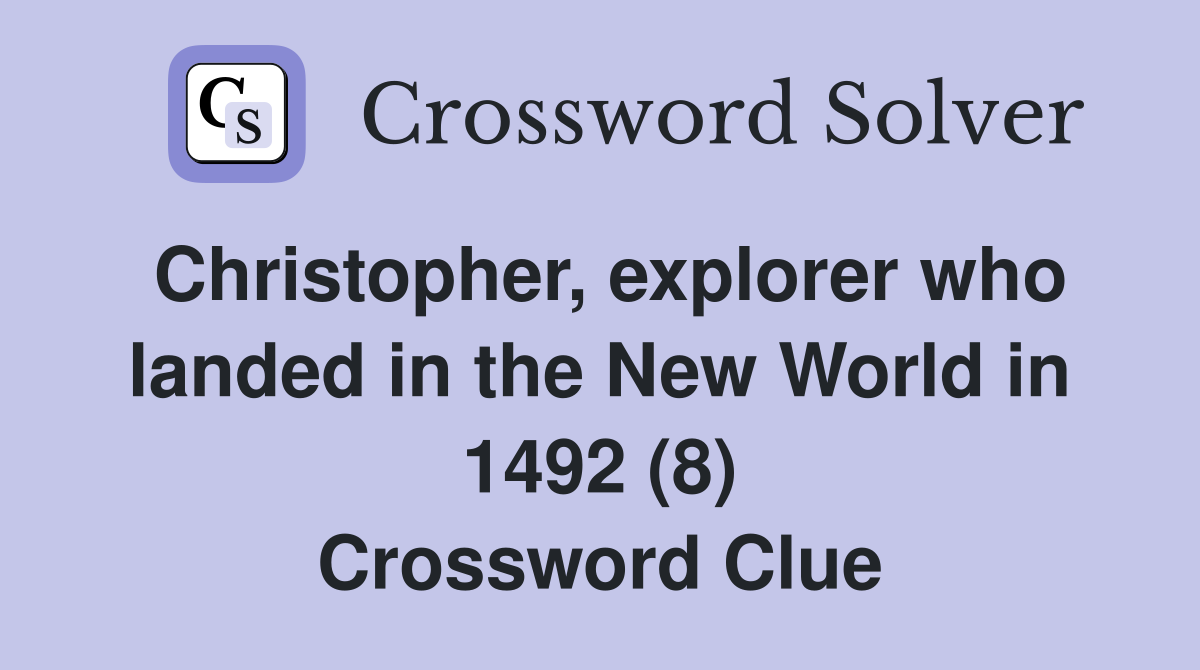 Christopher, explorer who landed in the New World in 1492 (8) Crossword Clue