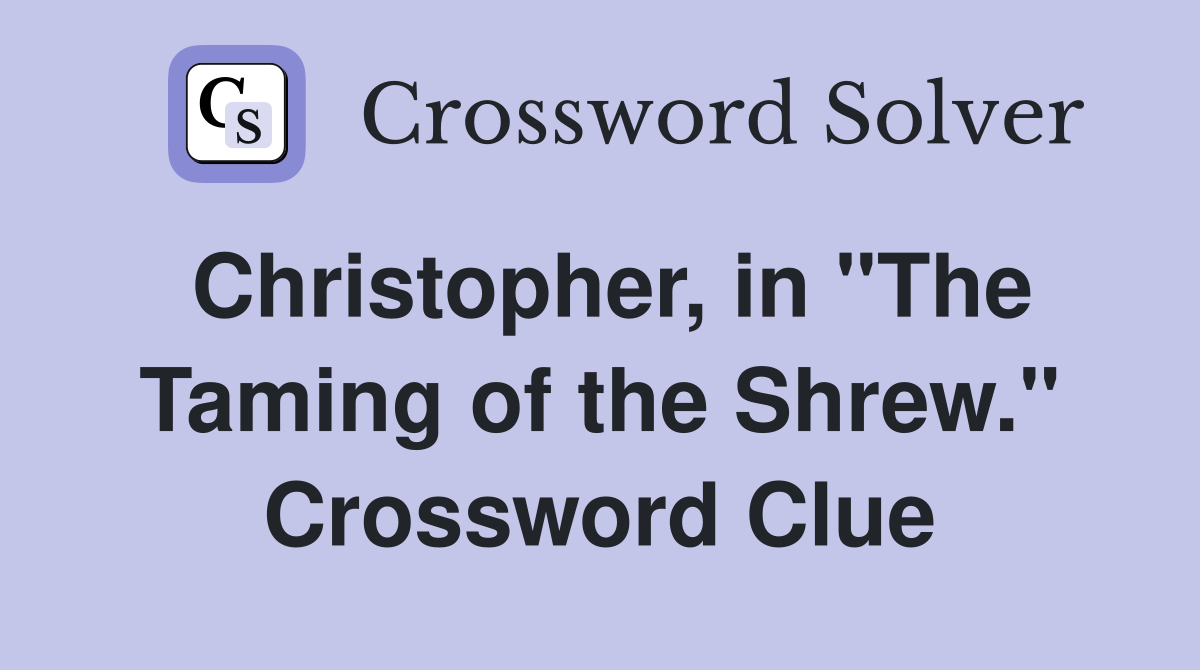 Christopher, in "The Taming of the Shrew." Crossword Clue