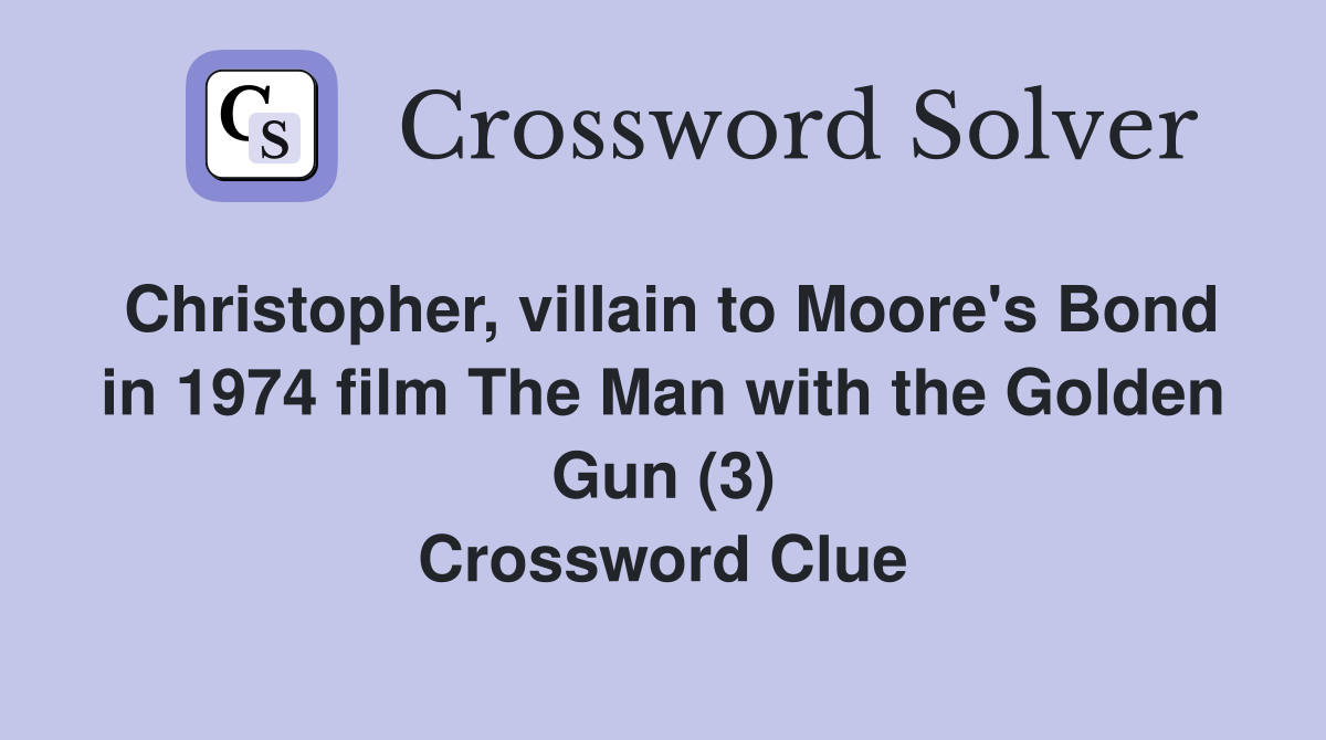 Christopher, villain to Moore's Bond in 1974 film The Man with the Golden Gun (3) Crossword Clue