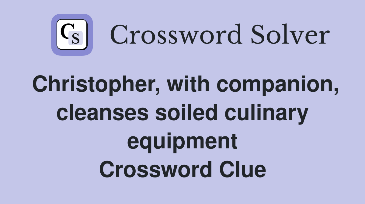 Christopher, with companion, cleanses soiled culinary equipment Crossword Clue