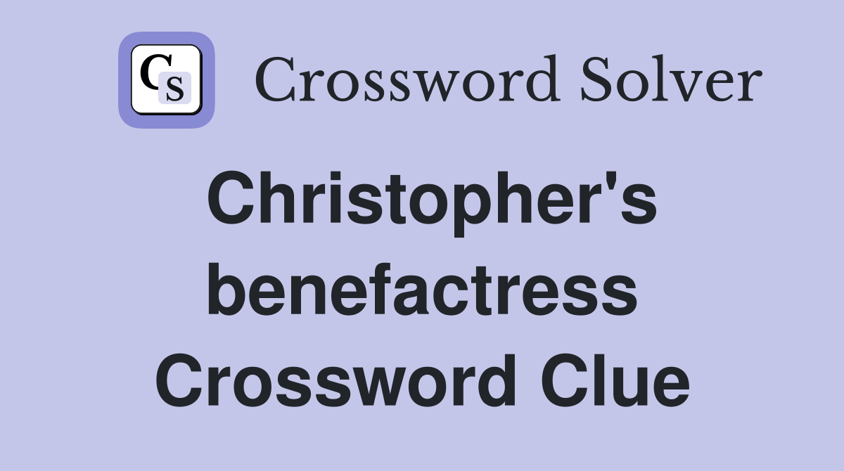Christopher's benefactress Crossword Clue