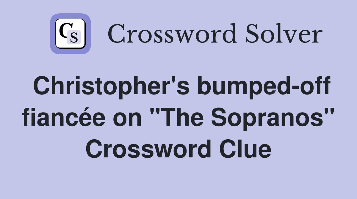 Christopher's bumped-off fiancée on "The Sopranos" Crossword Clue