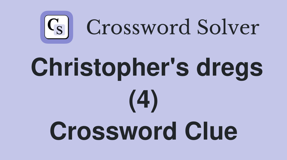 Christopher's dregs (4) Crossword Clue