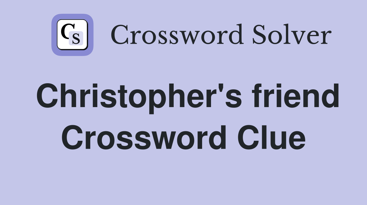 Christopher's friend Crossword Clue