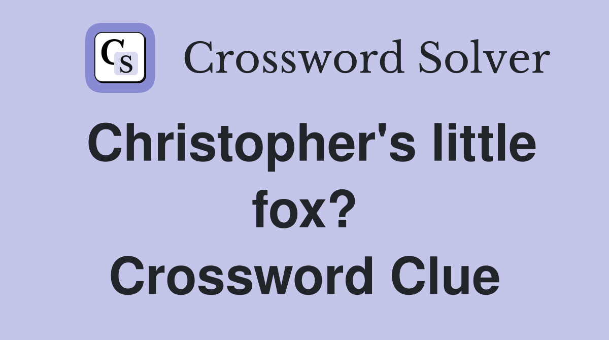 Christopher's little fox? Crossword Clue