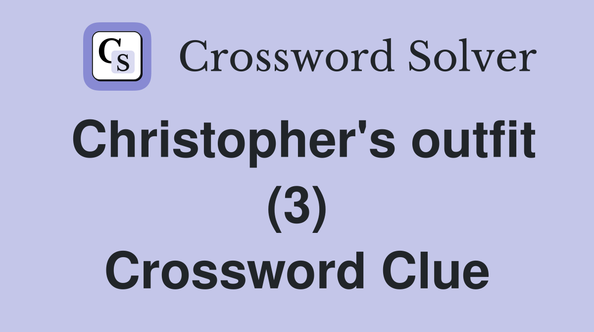 Christopher's outfit (3) Crossword Clue